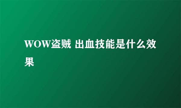 WOW盗贼 出血技能是什么效果