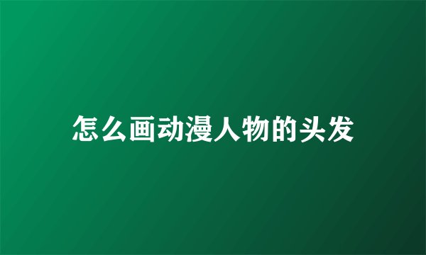 怎么画动漫人物的头发
