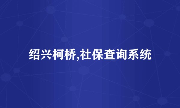 绍兴柯桥,社保查询系统