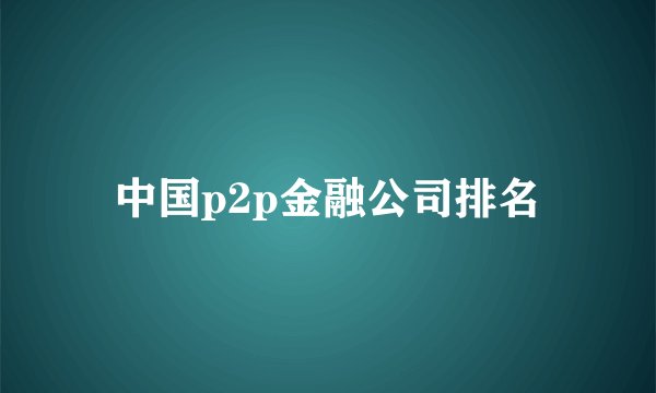 中国p2p金融公司排名