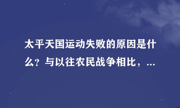 太平天国运动失败的原因是什么？与以往农民战争相比，太平天国运动有哪些新特点和新功绩？