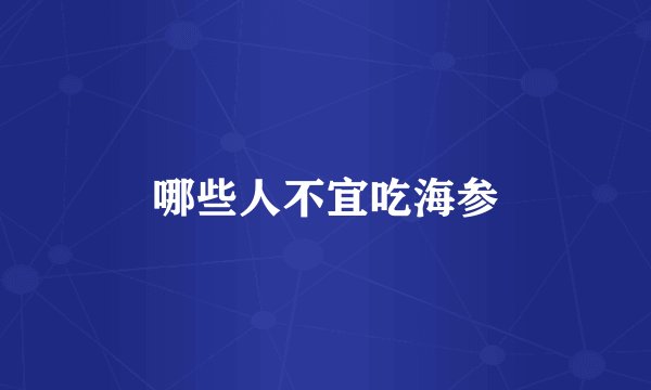 哪些人不宜吃海参