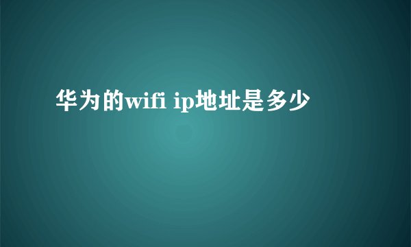 华为的wifi ip地址是多少