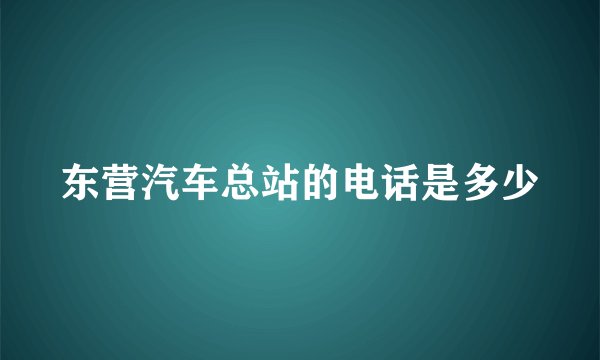 东营汽车总站的电话是多少