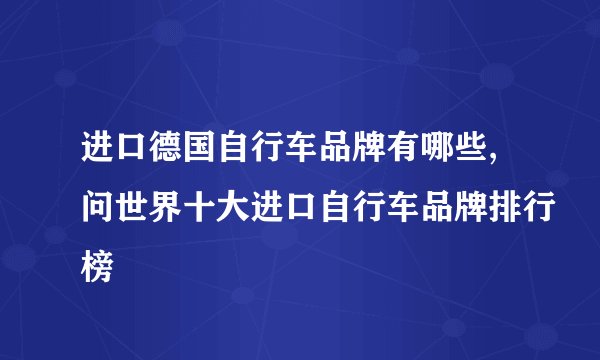 进口德国自行车品牌有哪些,问世界十大进口自行车品牌排行榜