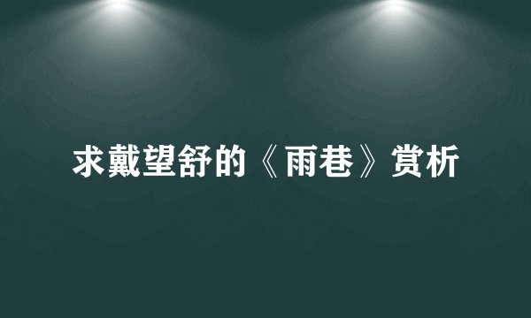 求戴望舒的《雨巷》赏析