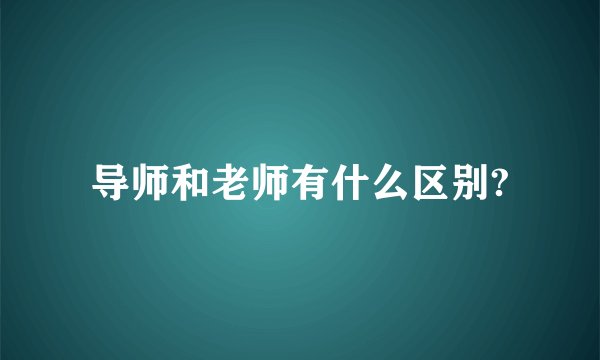 导师和老师有什么区别?