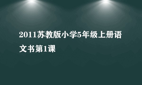 2011苏教版小学5年级上册语文书第1课
