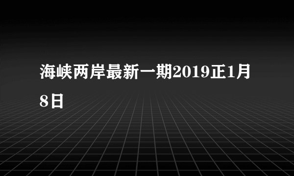 海峡两岸最新一期2019正1月8日