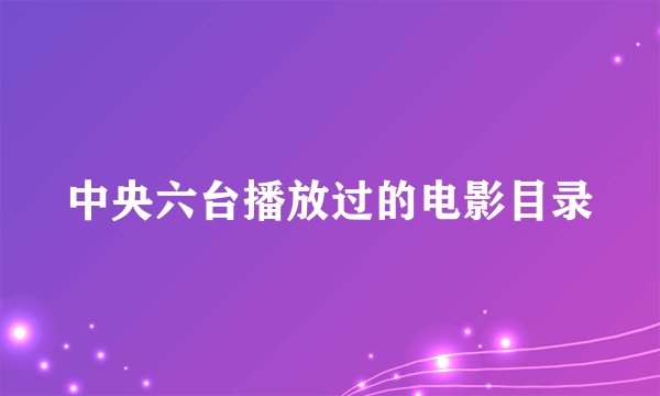 中央六台播放过的电影目录