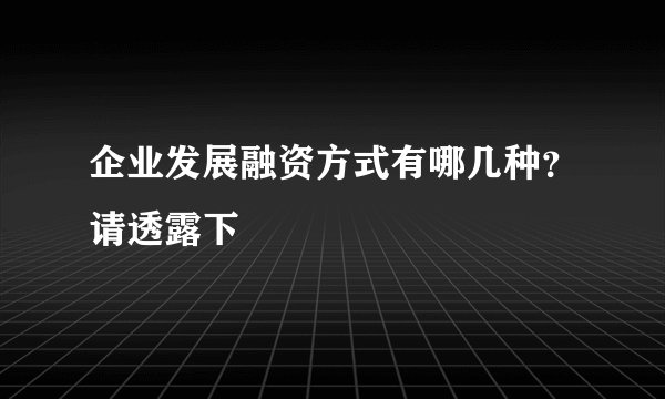 企业发展融资方式有哪几种？请透露下