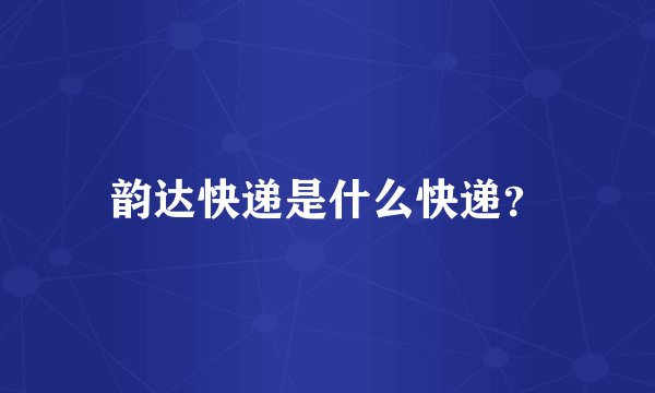 韵达快递是什么快递？