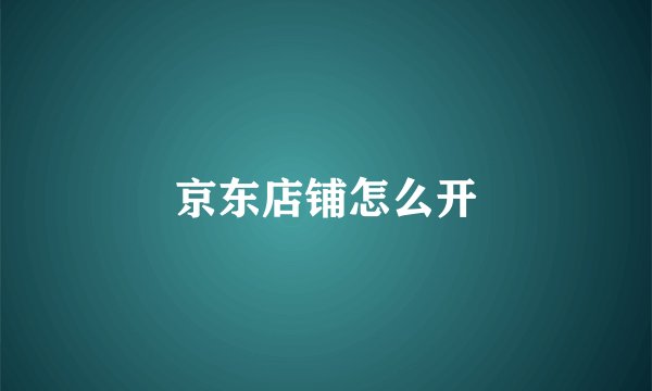 京东店铺怎么开