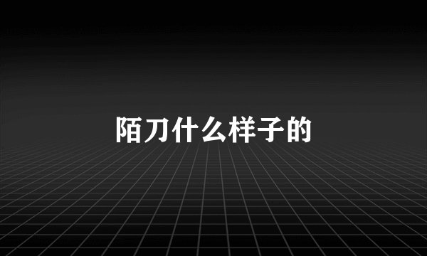 陌刀什么样子的