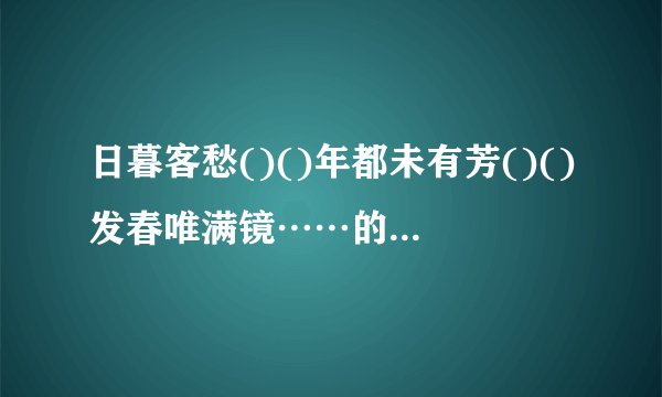 日暮客愁()()年都未有芳()()发春唯满镜……的诗句接龙？