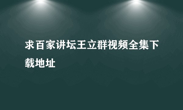 求百家讲坛王立群视频全集下载地址