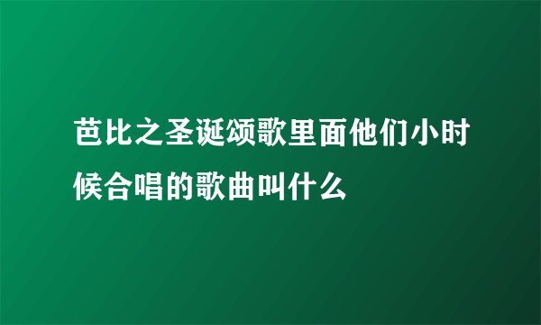 芭比之圣诞颂歌里面他们小时候合唱的歌曲叫什么
