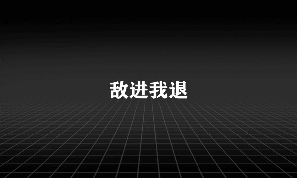 敌进我退