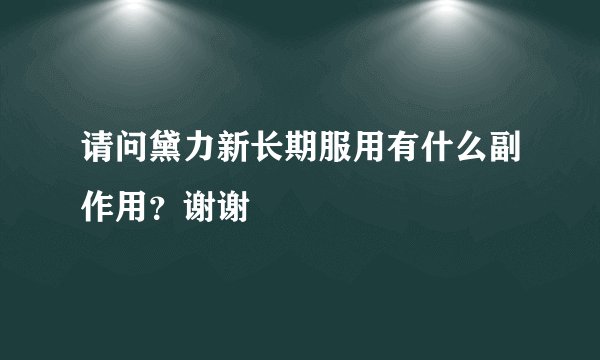 请问黛力新长期服用有什么副作用？谢谢