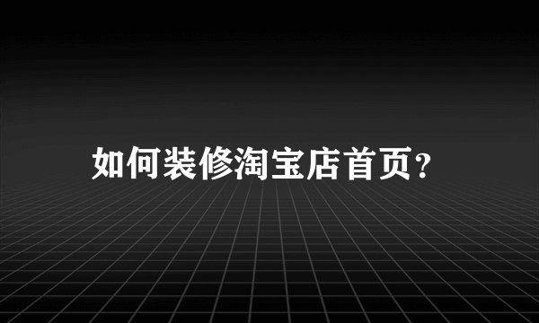 如何装修淘宝店首页？