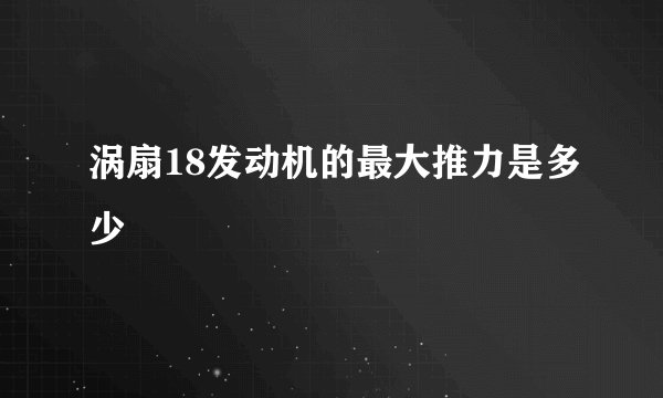 涡扇18发动机的最大推力是多少