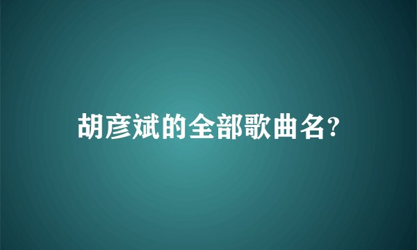 胡彦斌的全部歌曲名?