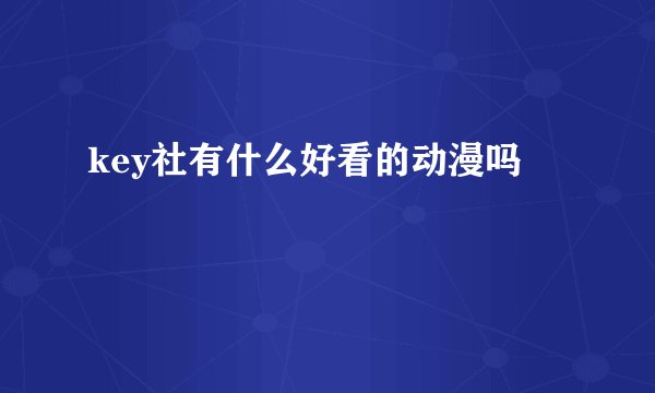 key社有什么好看的动漫吗