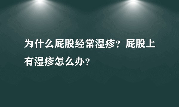 为什么屁股经常湿疹？屁股上有湿疹怎么办？