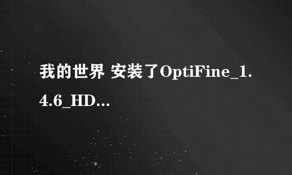 我的世界 安装了OptiFine_1.4.6_HD_U_D5_CN后在玩就 a java exception has occurred