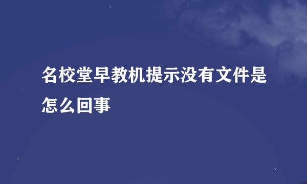 名校堂早教机提示没有文件是怎么回事
