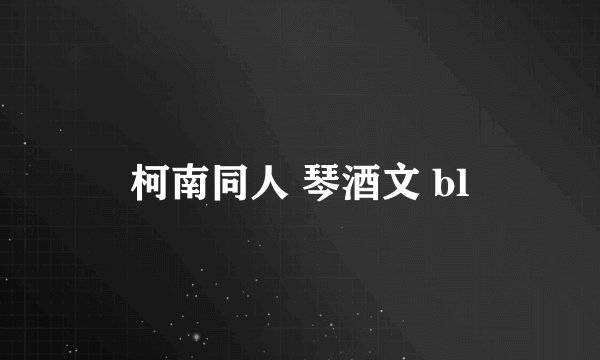 柯南同人 琴酒文 bl