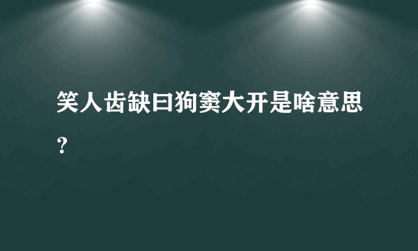 笑人齿缺曰狗窦大开是啥意思？