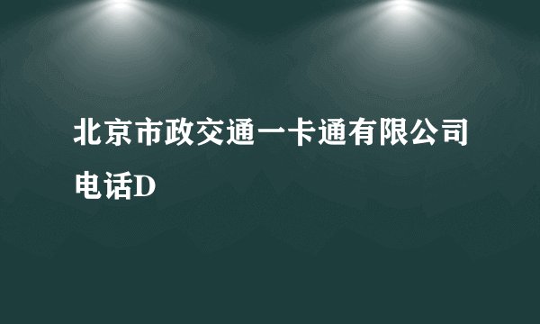 北京市政交通一卡通有限公司电话D