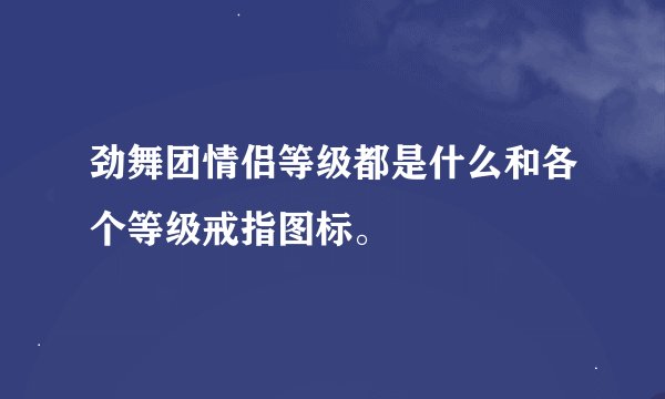 劲舞团情侣等级都是什么和各个等级戒指图标。