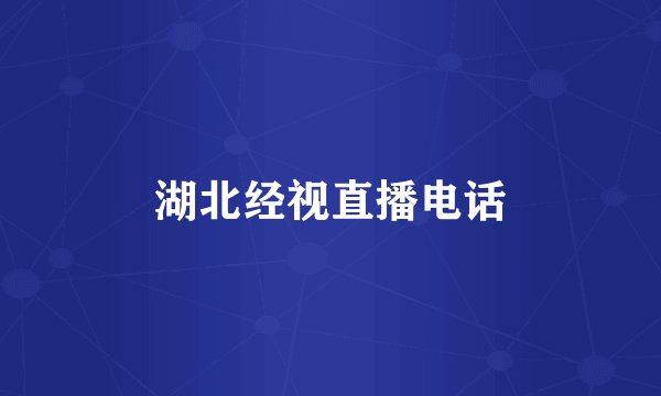 湖北经视直播电话