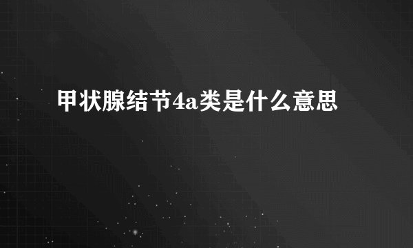 甲状腺结节4a类是什么意思