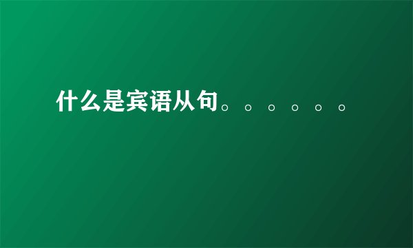 什么是宾语从句。。。。。。