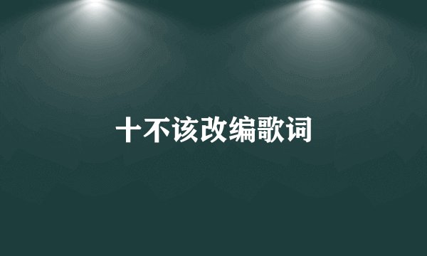 十不该改编歌词