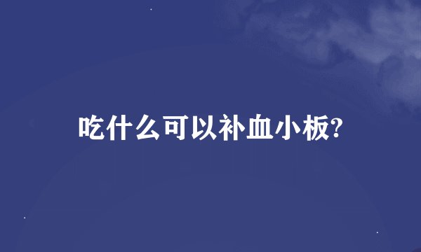 吃什么可以补血小板?