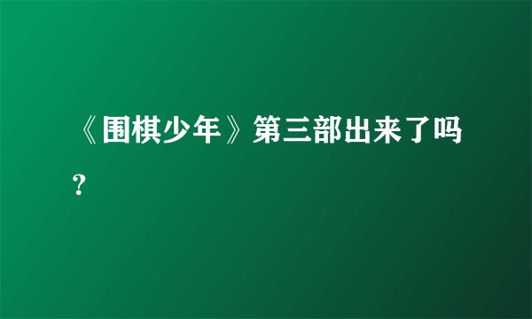 《围棋少年》第三部出来了吗？