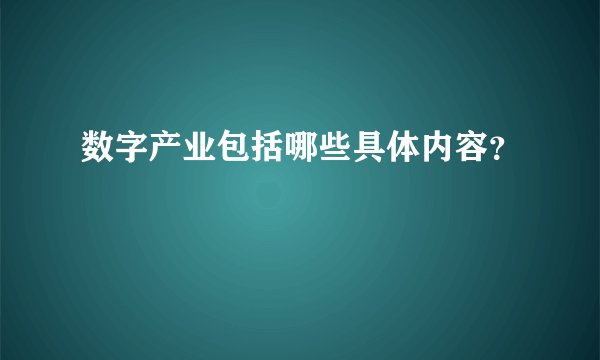 数字产业包括哪些具体内容？