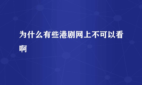 为什么有些港剧网上不可以看啊