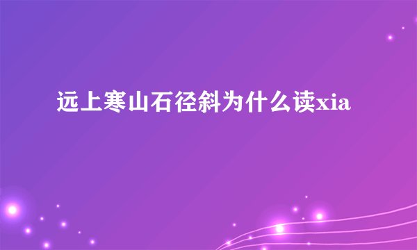 远上寒山石径斜为什么读xia