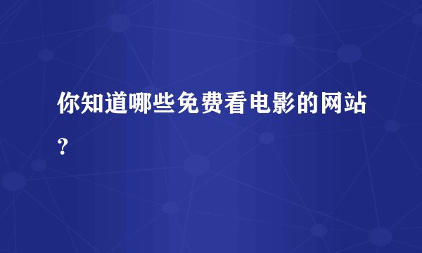 你知道哪些免费看电影的网站？