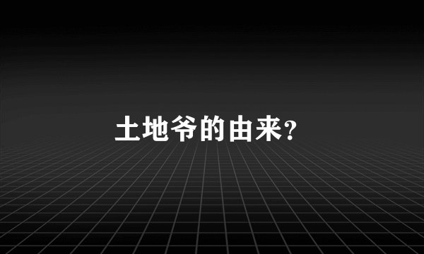 土地爷的由来？