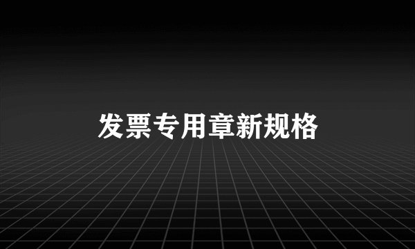 发票专用章新规格