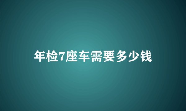年检7座车需要多少钱
