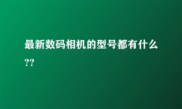 最新数码相机的型号都有什么??
