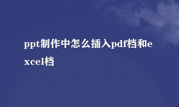 ppt制作中怎么插入pdf档和excel档