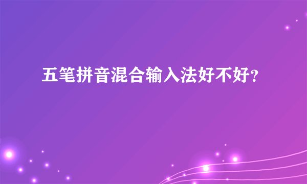 五笔拼音混合输入法好不好？